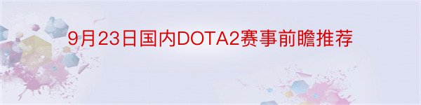 9月23日国内DOTA2赛事前瞻推荐