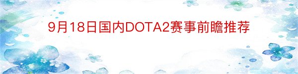 9月18日国内DOTA2赛事前瞻推荐