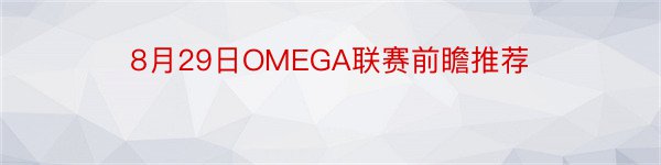 8月29日OMEGA联赛前瞻推荐