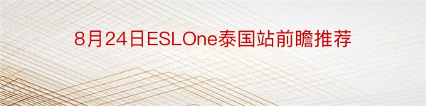 8月24日ESLOne泰国站前瞻推荐